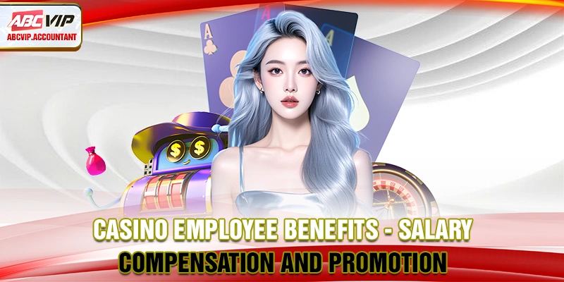 Casino Employee Benefits - Salary, Compensation and Promotion