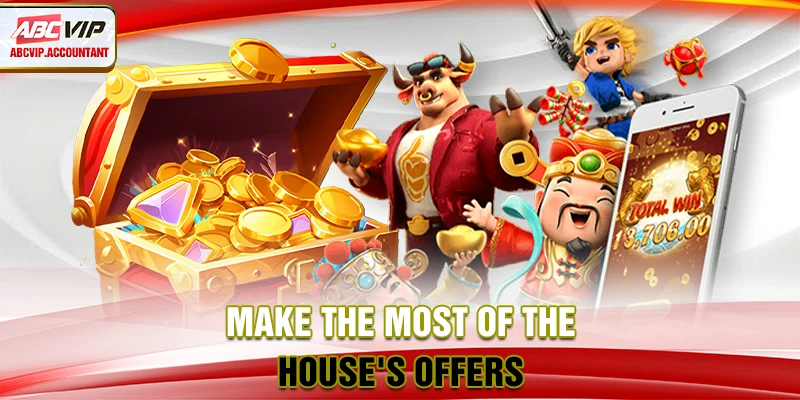 Make the most of the house's offers Make the most of the house's offers